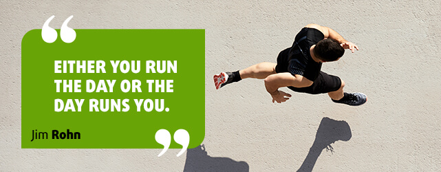 Either you run the day or the day funs you.